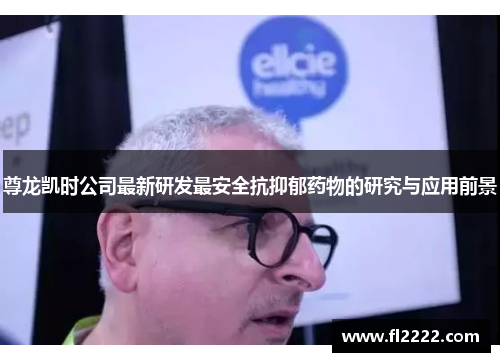 尊龙凯时公司最新研发最安全抗抑郁药物的研究与应用前景