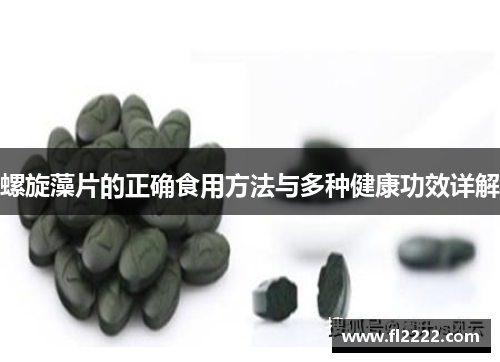 螺旋藻片的正确食用方法与多种健康功效详解 螺旋藻片的正确食用方法与多种健康功效详解