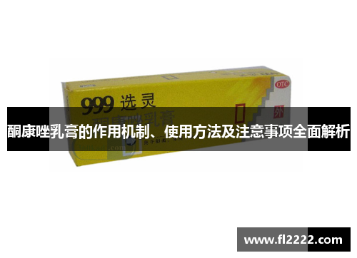 酮康唑乳膏的作用机制、使用方法及注意事项全面解析 酮康唑乳膏的作用机制、使用方法及注意事项全面解析